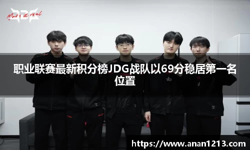 职业联赛最新积分榜JDG战队以69分稳居第一名位置